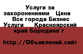 Услуги за захоронениями › Цена ­ 1 - Все города Бизнес » Услуги   . Красноярский край,Бородино г.